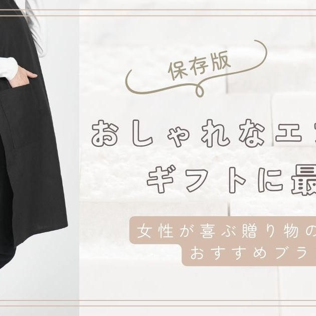 【保存版】おしゃれなエプロンはギフトに最適！女性が喜ぶ贈り物の選び方とおすすめブランド
