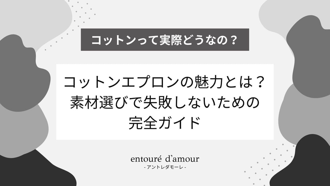 コットンエプロンの魅力とは？素材選びで失敗しないための完全ガイド - entouré d'amour | アントレダモーレ